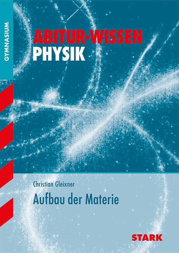 hugendubel Christian Gleixner: STARK Abitur-Wissen - Physik Aufbau der Materie bei. Online bestellen oder in der Filiale abholen