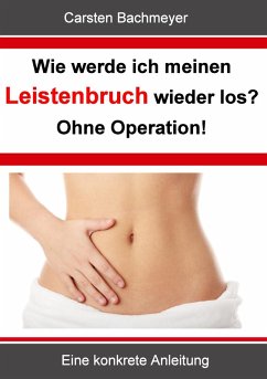 buecher Wie werde ich meinen Leistenbruch wieder los? Ohne Operation (eBook ePUB) von Carsten Bachmeyer - bücher.de Black Friday Preise