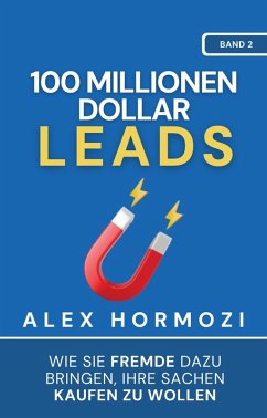 buecher 100 Millionen Dollar Leads: Wie Sie Fremde dazu bringen Ihre Sachen kaufen zu … von Alex Hormozi - bücher.de