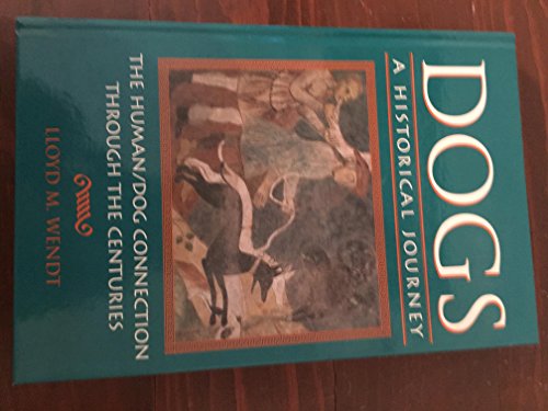 zvab Dogs: A Historical Journey The Human/Dog Connection Through the Centuries von Wendt Lloyd M.: Very Good Hardcover (1996) 1