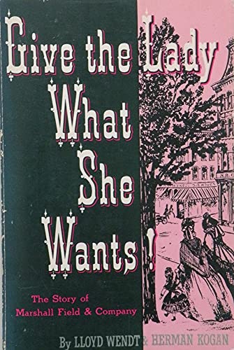 zvab Give the Lady What She Wants: The Story of Marshall Field & Company von Lloyd Wendt Herman Kogan: Good (1997)
