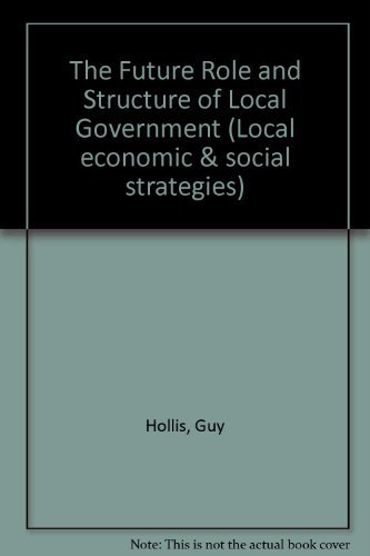 zvab The Future Role and Structure of Local Government (Local economic & social strategies) von Guy Hollis Gail Ham Mark Ambler Robin Wendt: Very Good Hardcover (1992)