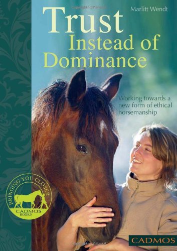 zvab Trust Instead of Dominance: Working Towards a New Form of Ethical Horsemanship (Bringing You Closer) von Marlitt Wendt: Very Good (2011)