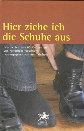 zvab Hier ziehe ich die Schuhe aus: Geschichten zum 60. Geburtstag von Nordrhein-Westfalen von Sabine Deitmer Renan Demirkan Liane Dirks Erwin Grosche Wendelin Haverkamp Reinhard Junge Hans W Kettenbach Achim Konejung Ulla Lessm
