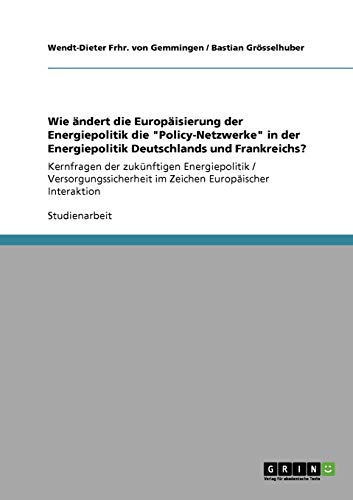 zvab Wie ändert die Europäisierung der Energiepolitik die "Policy-Netzwerke" in der Energiepolitik Deutschlands und Frankreichs?: Kernfragen der . im Zeichen Europäischer Interaktion von Frhr. von Gemmingen Wendt-Dieter: very