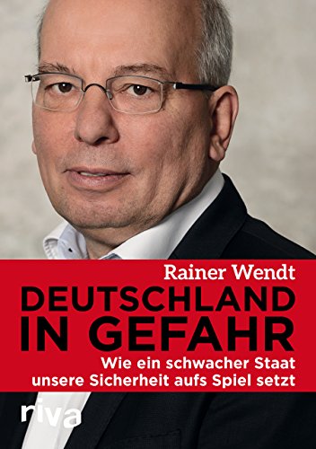 zvab Deutschland in Gefahr: Wie ein schwacher Staat unsere Sicherheit aufs Spiel setzt von Rainer Wendt: Bon Hardcover (2016)