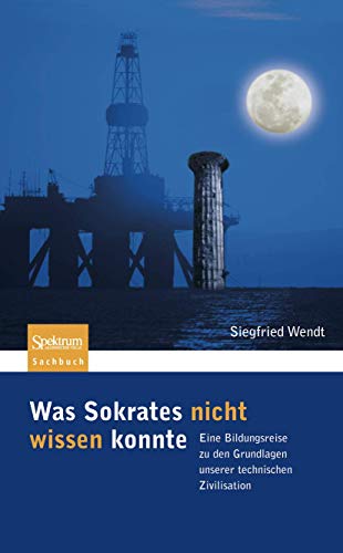 zvab Was Sokrates nicht wissen konnte: Eine Bildungsreise zu den Grundlagen unserer technischen Zivilisation (Sachbuch (Spektrum Hardcover)) von Wendt Siegfried: good (2008) Bis zu 60% Rabatt