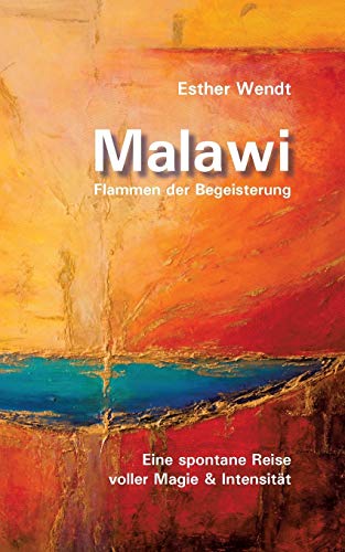 zvab Malawi Flammen der Begeisterung: Eine spontane Reise voller Magie & Intensität von Wendt Esther: very good (2017)