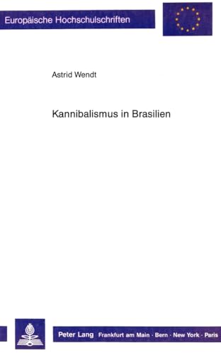 zvab Kannibalismus in Brasilien: Eine Analyse Europaeischer Reiseberichte Und Amerika-Darstellungen Fuer Die Zeit Zwischen 1500 Und 1654 (Europaeische Hochschulschriften / European University Studie) von Wendt Astrid Astrid Wend