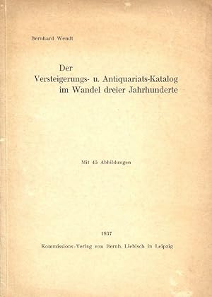 zvab Der Versteigerungs- u. Antiquariats-Katalog im Wandel dreier Jahrhunderte. Mit 45 Abbildungen. von Bibliophilie. Antiquariatsbuchhandel. Wendt Bernhard.: (1937)