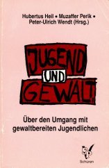 zvab Jugend und Gewalt. Über den Umgang mit gewaltbereiten Jugendlichen von Heil Hubertus Muzaffer Perik und Peter-Ulrich Wendt:: 21 x 14 (1993)