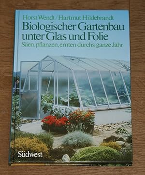zvab Biologischer Gartenbau unter Glas und Folie: Säen pflanzen ernten durchs ganze Jahr. von Wendt Horst und Hartmut Hildebrandt:: Gut (1982)